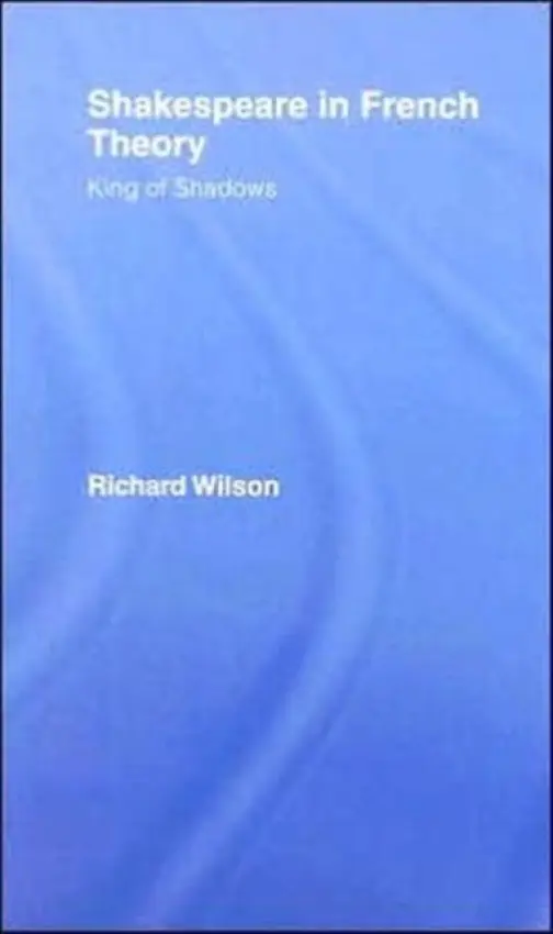 Shakespeare in French Theory - Wilson, Richard (Cardiff University, UK)