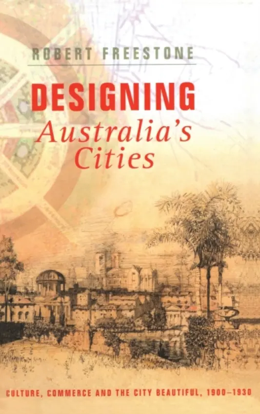 Designing Australia's Cities - Freestone, Robert