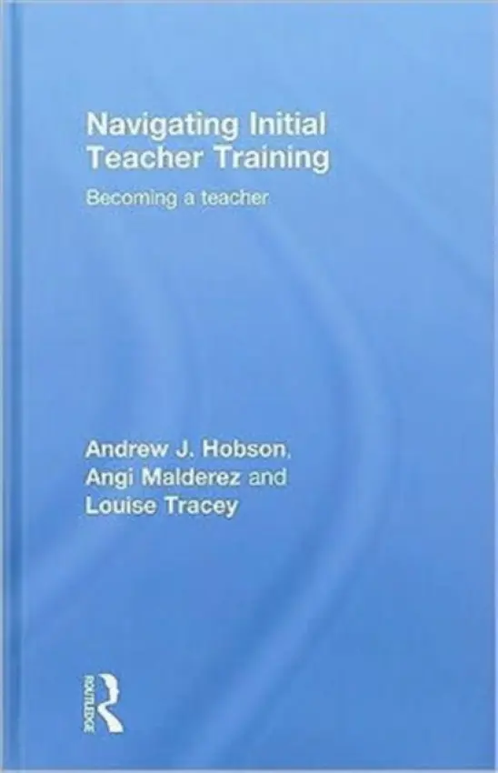 Navigating Initial Teacher Training - Hobson, Andrew J (University of Nottingham, UK) a Malderez, Angi (University of Leeds , UK) a Tracey, Louise