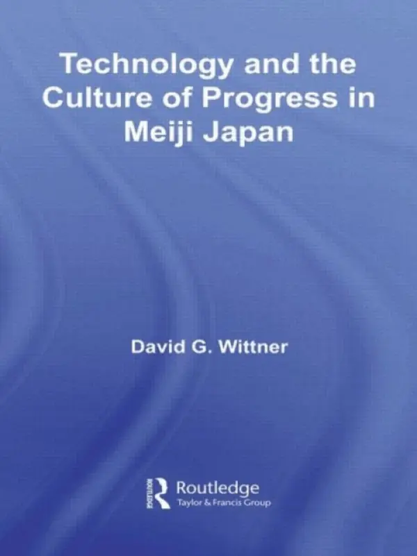 Technology and the Culture of Progress in Meiji Japan - Wittner, David G. (Utica College, USA)
