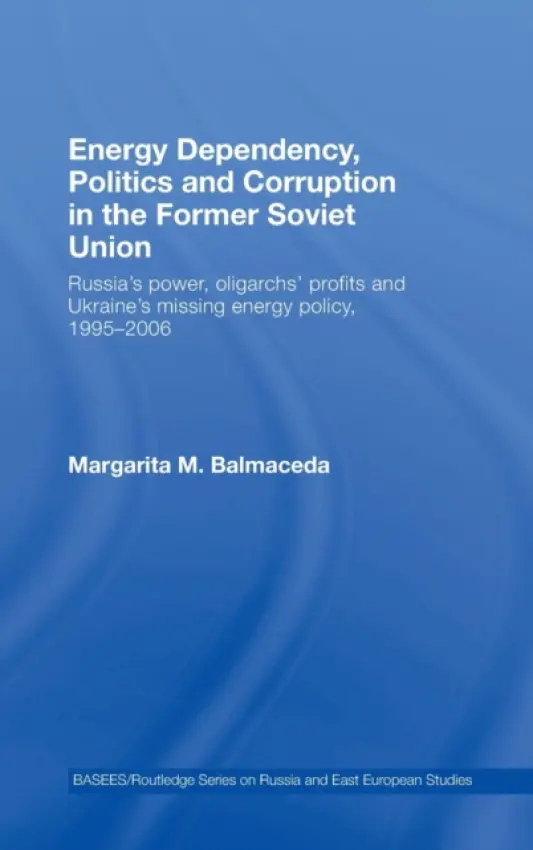 Energy Dependency, Politics and Corruption in the Former Soviet Union - Balmaceda, Margarita M. (Harvard University and Seton University, USA)