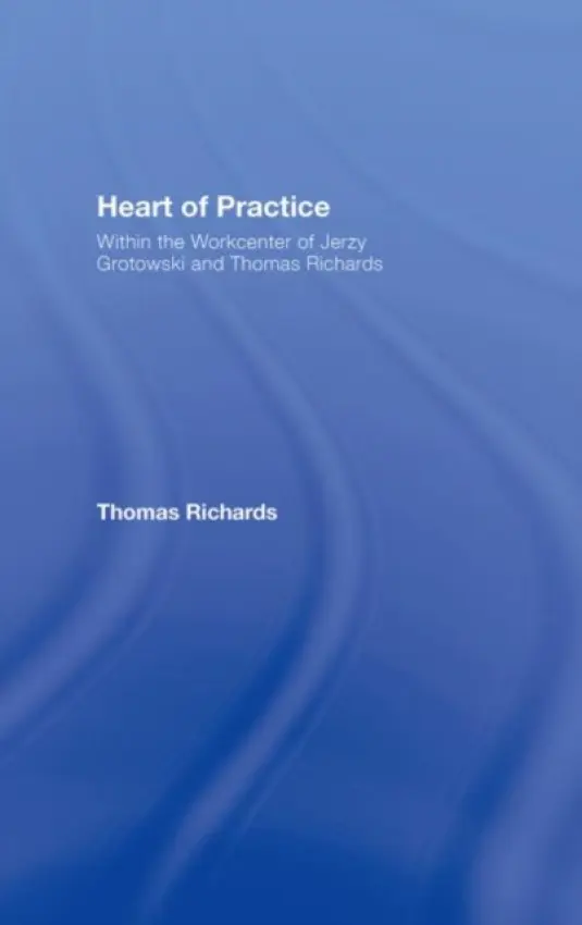 Heart of Practice - Richards, Thomas (The Workcenter of Jerzy Grotowski, Pontedera, Italy)