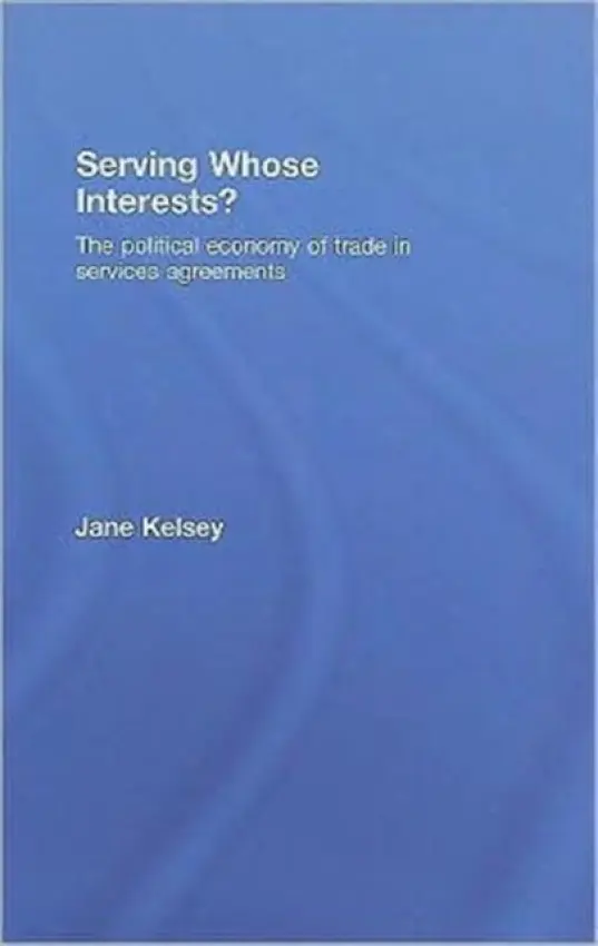 Serving Whose Interests? - Kelsey, Jane (University of Aukland, New Zealand)