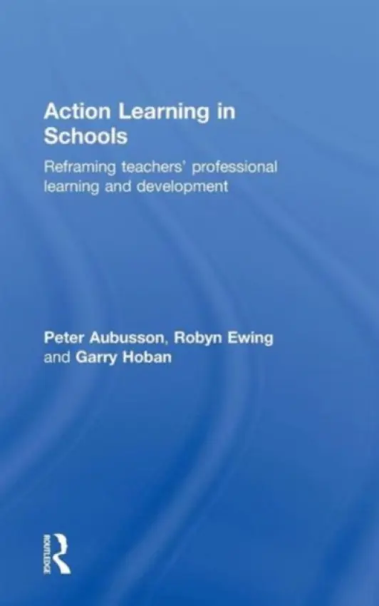 Action Learning in Schools - Aubusson, Peter a Ewing, Robyn a Hoban, Garry