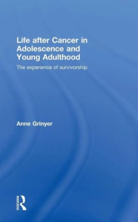 Life After Cancer in Adolescence and Young Adulthood - Grinyer, Anne (Lancaster University, UK)