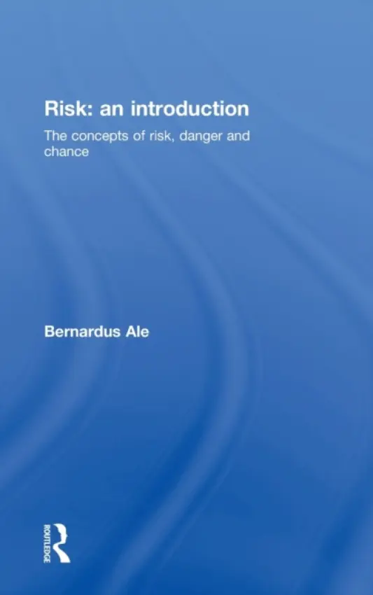Risk: An Introduction - Ale, Ben (Delft University of Technology, the Netherlands)