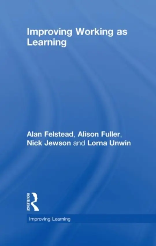 Improving Working as Learning - Felstead, Alan (University of Cardiff, UK) a Fuller, Alison (University of Southampton, UK) a Jewson, Nick (Cardiff University, UK) a Unwin, Lorna (Institute of Education, University of London, UK)
