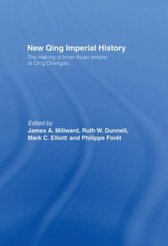 New Qing Imperial History - Dunnell, Ruth W. (Kenyon College, USA) a Elliott, Mark C. (Harvard University, USA) a Foret, Philippe (Swiss National Science Foundation, Switzerland) a Millward, James A (Georgetown University, USA)