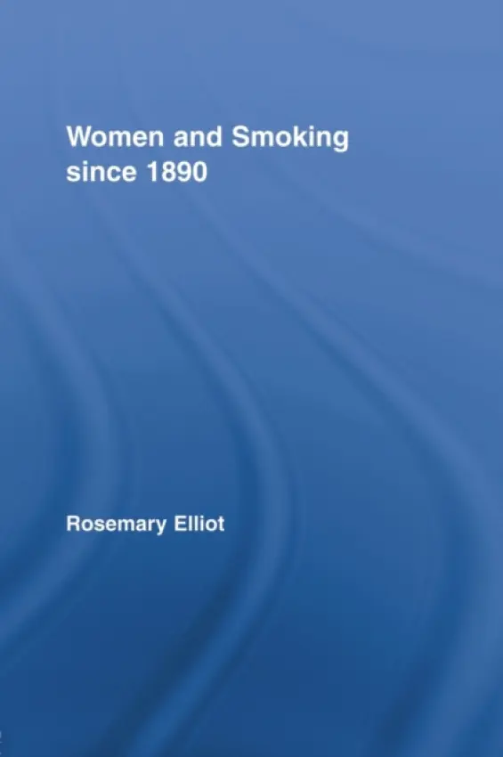 Women and Smoking since 1890 - Elliot, Rosemary (Glasgow University, UK)