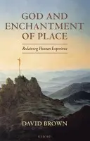 God and Enchantment of Place - Brown, David (, Van Mildert Professor of Divinity, Durham University)