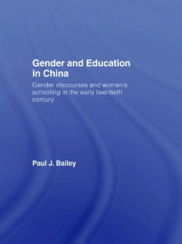 Gender and Education in China - Bailey, Paul J. (University of Edinburgh, UK)