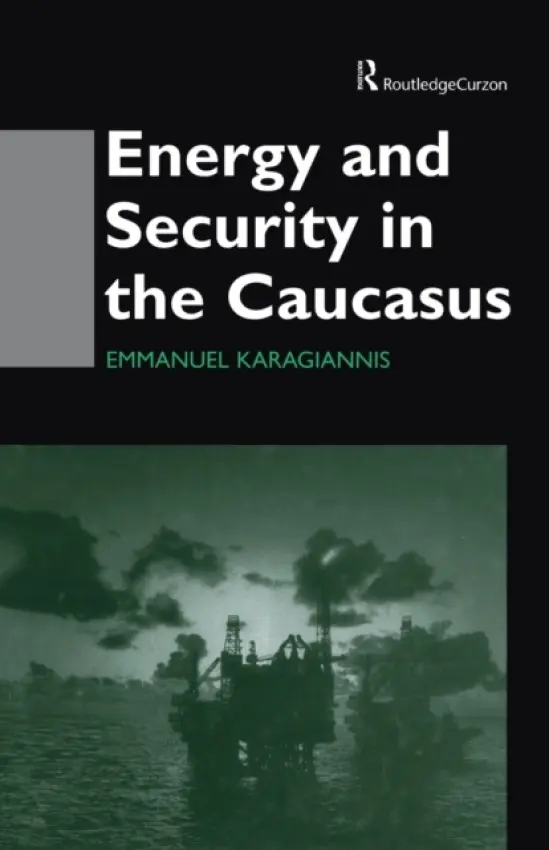 Energy and Security in the Caucasus - Karagiannis, Emmanuel (University of Hull, UK)