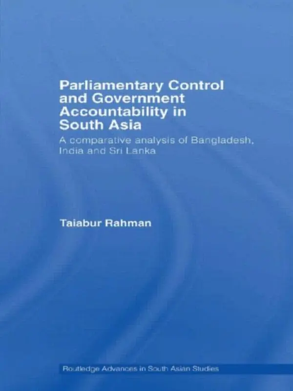 Parliamentary Control and Government Accountability in South Asia - Rahman, Taiabur (University of Dhaka, Bangladesh)