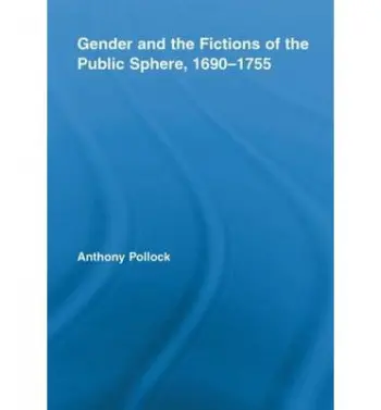 Gender and the Fictions of the Public Sphere, 1690-1755 - Pollock, Anthony (University of Illinois, USA)