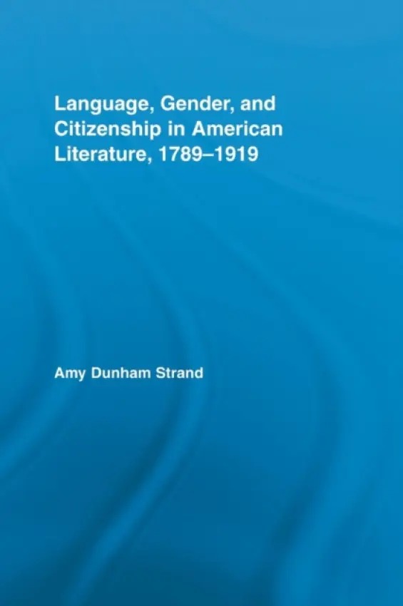 Language, Gender, and Citizenship in American Literature, 1789-1919 - Strand, Amy Dunham (Aquinas College, USA)