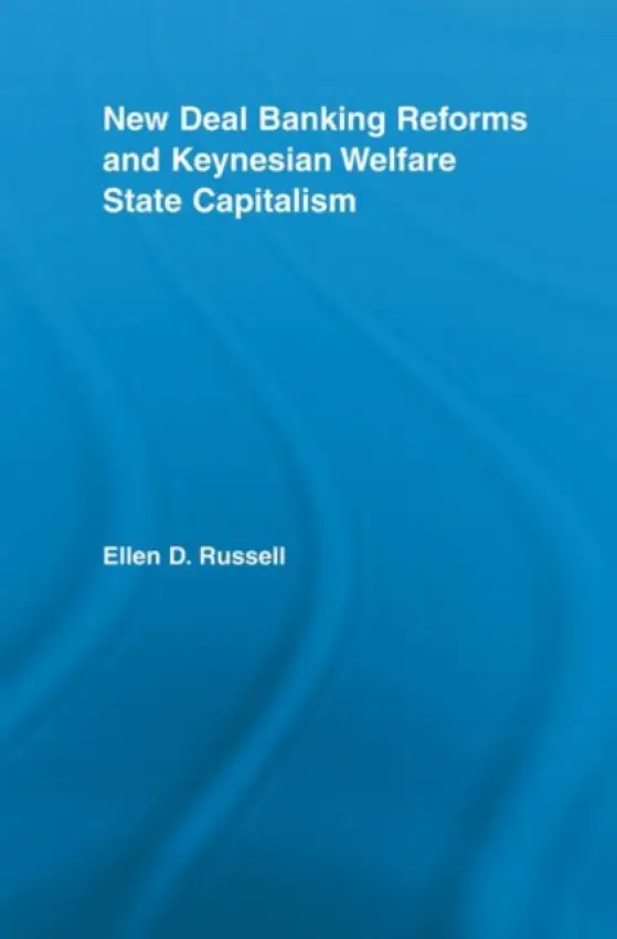 New Deal Banking Reforms and Keynesian Welfare State Capitalism - Russell, Ellen