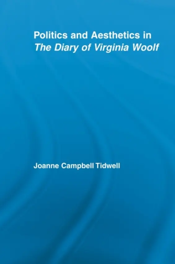 Politics and Aesthetics in The Diary of Virginia Woolf - Tidwell, Joanne (Case Western Reserve University, USA)