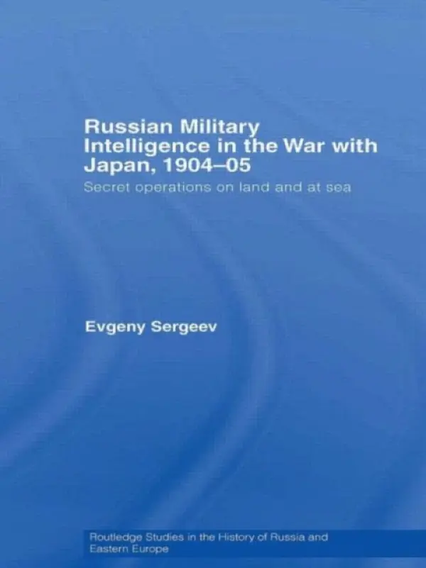 Russian Military Intelligence in the War with Japan, 1904-05 - Sergeev, Evgeny (Russian Academy of Sciences, Moscow, Russia)
