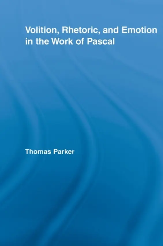 Volition, Rhetoric, and Emotion in the Work of Pascal - Parker, Thomas (King's College London, UK)