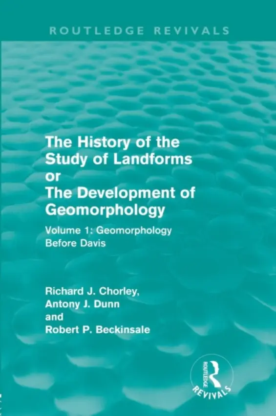 History of the Study of Landforms: Volume 1 - Geomorphology Before Davis (Routledge Revivals) - Chorley, Richard J. a Dunn, Antony J. a Beckinsale, Robert P.