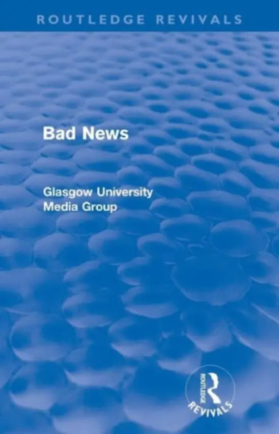 Bad News (Routledge Revivals) - Beharrell, Peter a Davis, Howard a Eldridge, John a Hewitt, John a Hart, Jean a Philo, Gregg a Walton, Paul a Winston, Brian