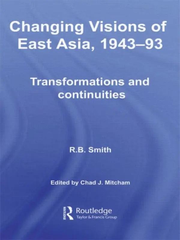 Changing Visions of East Asia, 1943-93 - Smith, R.B.