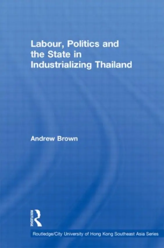 Labour, Politics and the State in Industrialising Thailand - Brown, Andrew