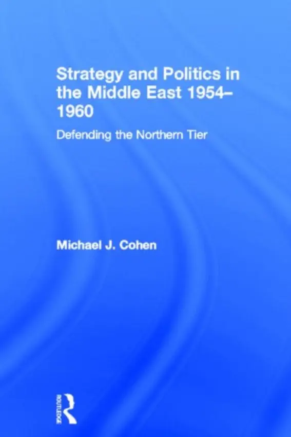 Strategy and Politics in the Middle East, 1954-1960 - Cohen, Michael