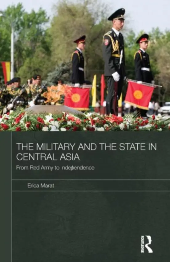 Military and the State in Central Asia - Marat, Erica (John Hopkins University, Washington, DC a  Institute for Security and Development Policy, Sweden)