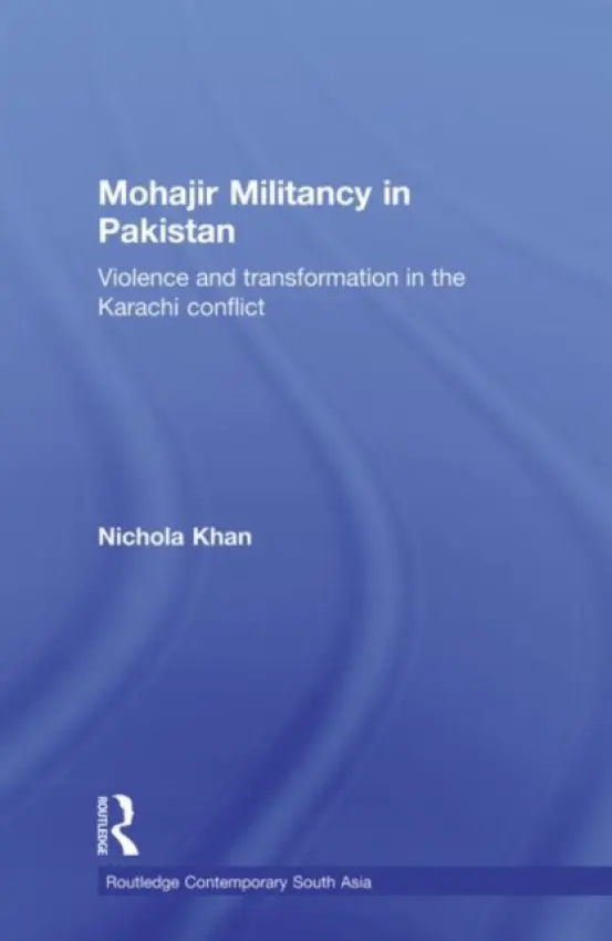 Mohajir Militancy in Pakistan - Khan, Nichola (University of Brighton, UK)