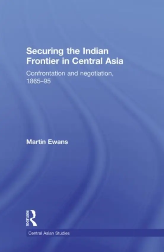 Securing the Indian Frontier in Central Asia - Ewans, Martin