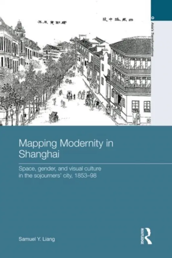 Mapping Modernity in Shanghai - Liang, Samuel Y. (Utah Valley State University, USA)