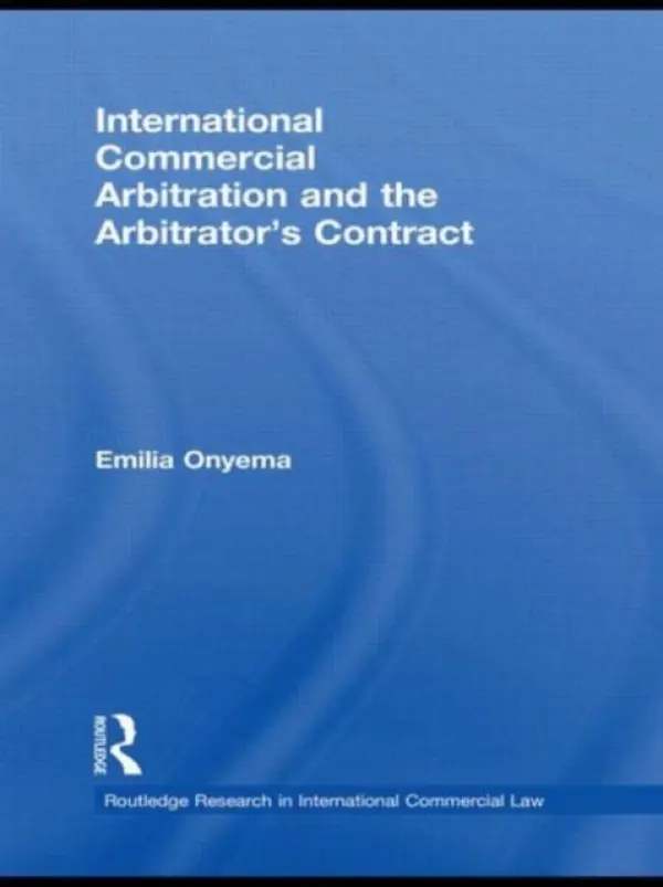 International Commercial Arbitration and the Arbitrator's Contract - Onyema, Emilia (School of Oriental and African Studies, University of London, UK)