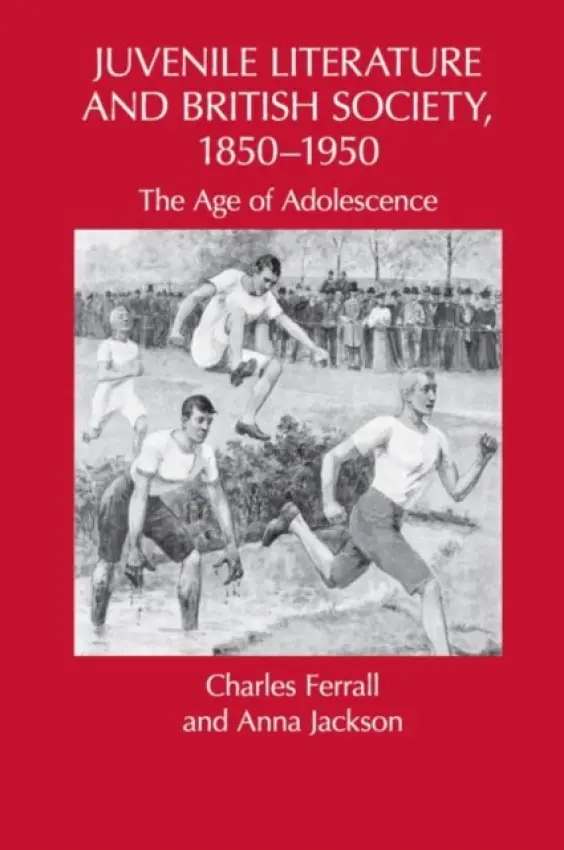 Juvenile Literature and British Society, 1850-1950 - Ferrall, Charles (Victoria University of Wellington, New Zealand) a Jackson, Anna (Victoria University of Wellington, New Zealand)