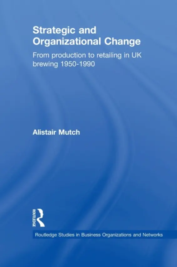 Strategic and Organizational Change - Mutch, Alistair (Nottingham Trent University, UK)