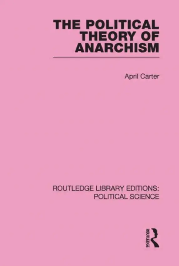Political Theory of Anarchism Routledge Library Editions: Political Science Volume 51 - Carter, April (Coventry University, UK a  University of Queensland, Australia)