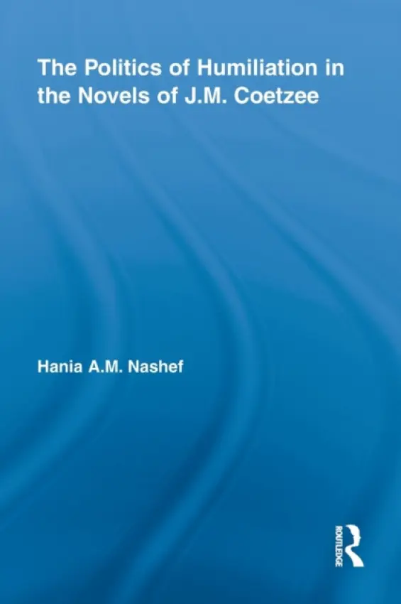 Politics of Humiliation in the Novels of J.M. Coetzee - Nashef, Hania A.M. (American University of Sharjah, UAE)
