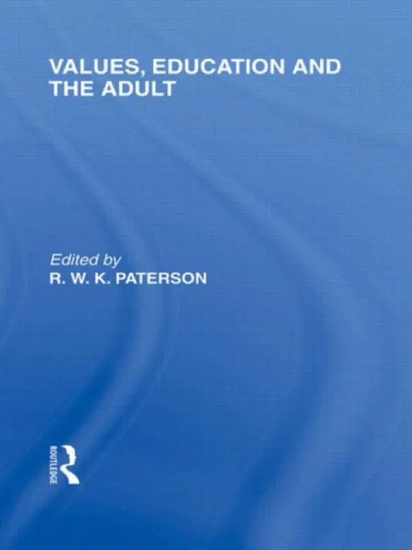 Values, Education and the Adult (International Library of the Philosophy of Education Volume 16) - Paterson, R.W.K.