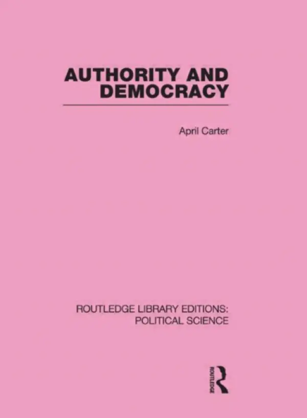 Authority and Democracy (Routledge Library Editions: Political Science Volume 5) - Carter, April (Coventry University, UK a  University of Queensland, Australia)
