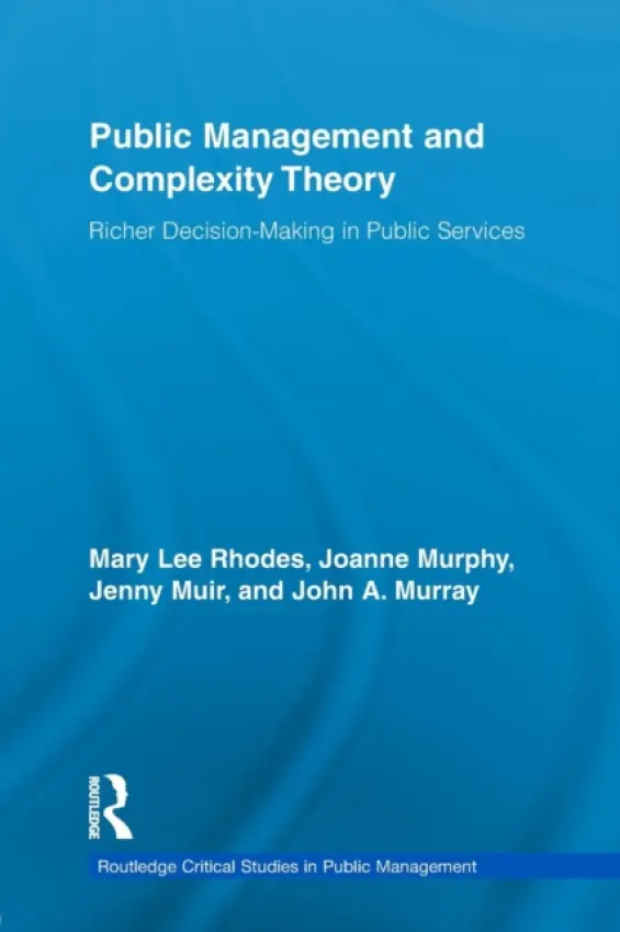 Public Management and Complexity Theory - Rhodes, Mary Lee (Trinity College Dublin, Ireland) a Murphy, Joanne (Queen's University Belfast, UK) a Muir, Jenny (Queen's University Belfast, UK) a Murray, John A.