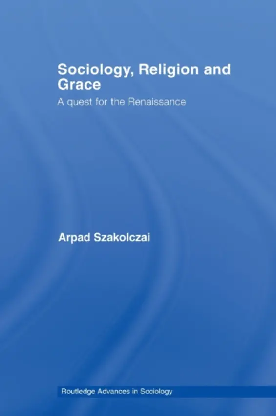 Sociology, Religion and Grace - Szakolczai, Arpad (University College Cork, Ireland)