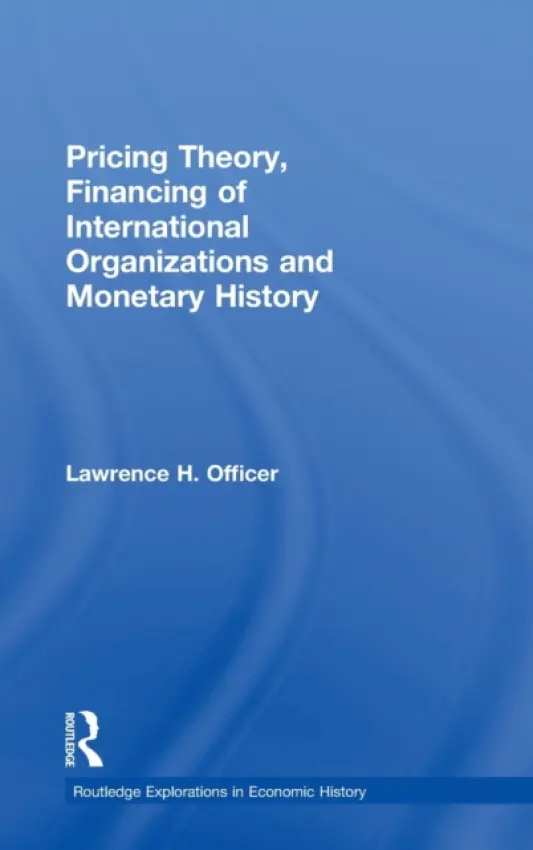 Pricing Theory, Financing of International Organisations and Monetary History - Officer, Lawrence H. (University of Illinois, Chicago, USA)