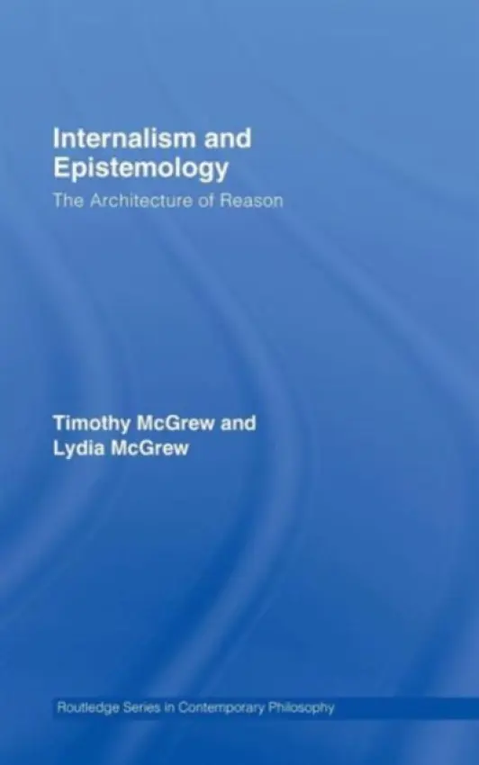 Internalism and Epistemology - McGrew, Timothy (Western Michigan University, USA.) a McGrew, Lydia (Western Michigan University)