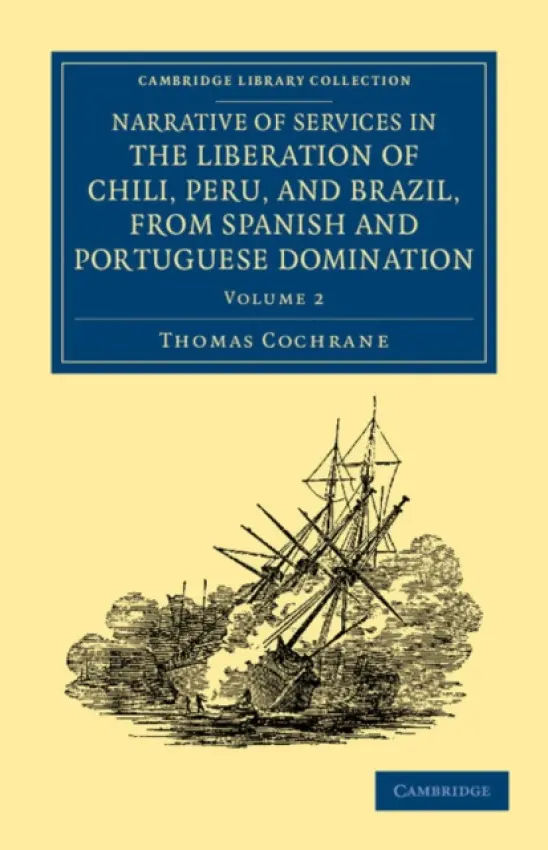Narrative of Services in the Liberation of Chili, Peru, and Brazil, from Spanish and Portuguese Domination - Cochrane, Thomas