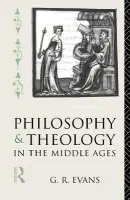 Philosophy and Theology in the Middle Ages - Evans, G. R.
