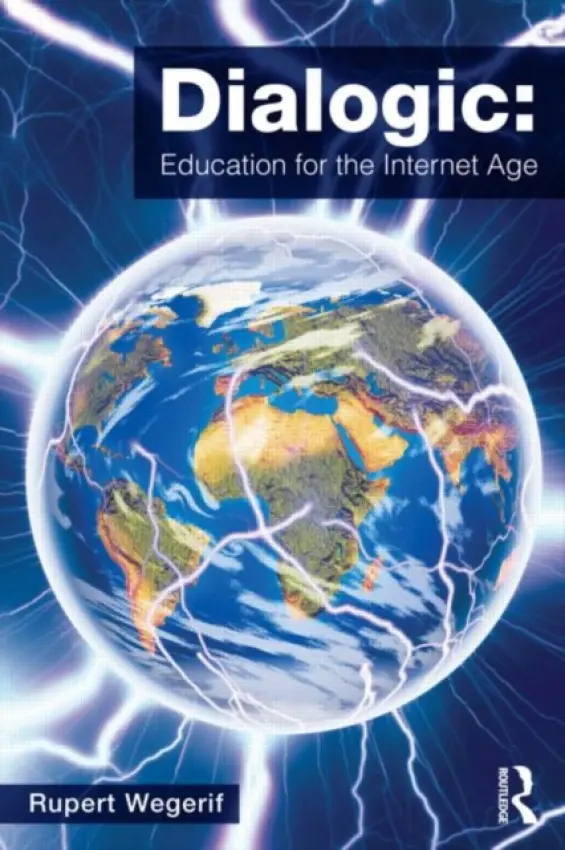 Dialogic: Education for the Internet Age - Wegerif, Rupert (University of Exeter, UK)
