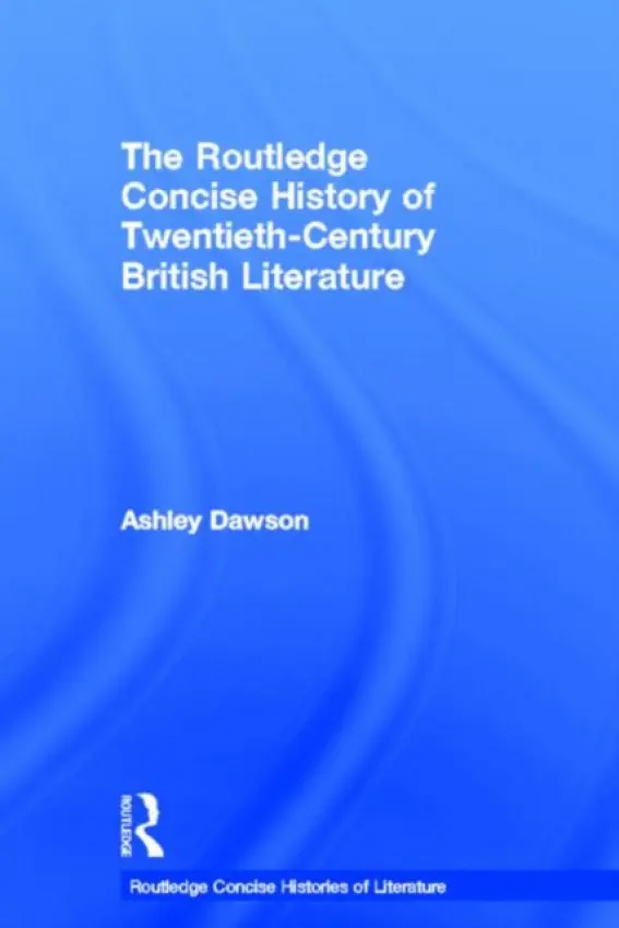 Routledge Concise History of Twentieth-Century British Literature - Dawson, Ashley (College of Staten Island, CUNY, USA)
