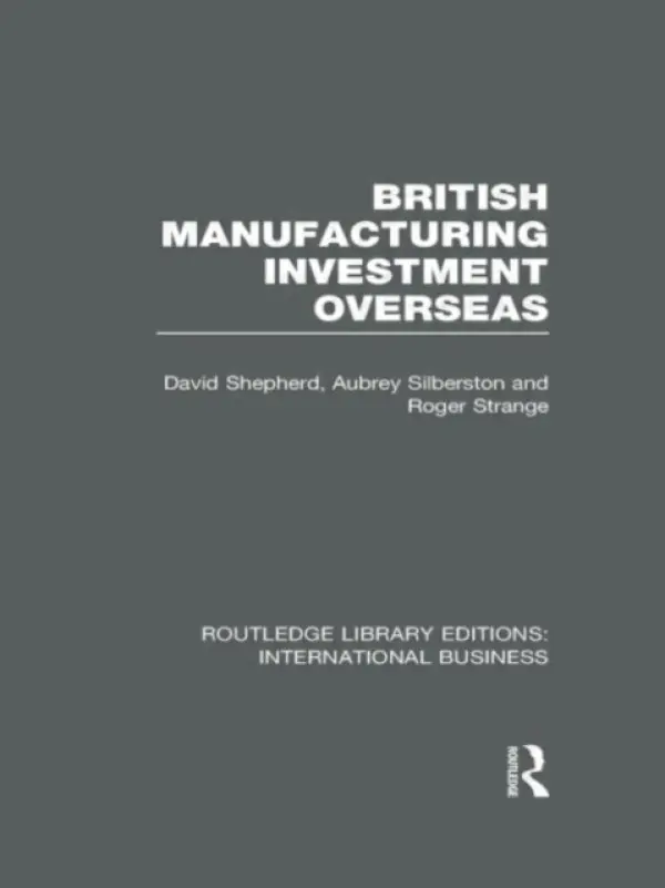 British Manufacturing Investment Overseas (RLE International Business) - Shepherd, David a Silberston, Aubrey a Strange, Roger