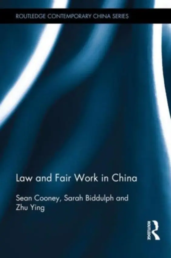 Law and Fair Work in China - Cooney, Sean (University of Melbourne, Australia) a Biddulph, Sarah (University of Melbourne, Australia) a Zhu, Ying