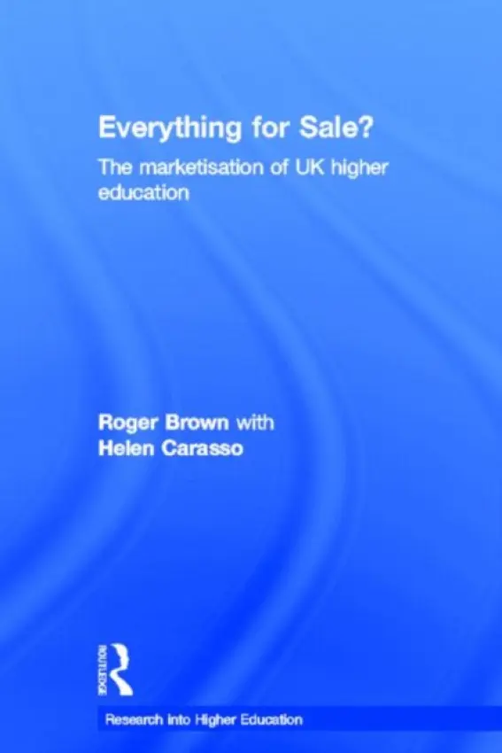 Everything for Sale? The Marketisation of UK Higher Education - Brown, Roger (Liverpool Hope University, UK) a Carasso, Helen